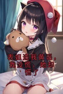 主角曾思涵袁晓萱小说,表姐造我黄谣,我没慌,她却慌了免费阅读全文