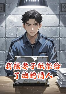 无广告小说我被妻子献祭给了她的情人-林雪张扬李静在线阅读-英驰看书网