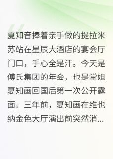 前夫发现真相时已经晚了夏知音傅景深夏知画免费全章节目录阅读