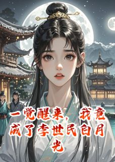 一觉醒来,我竟成了李世民白月光小说全章节目录阅读BY夕星子完结版阅读