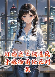 陆景行陈浩苏晚小说章节目录阅读-订婚宴上被甩反手嫁给前任死对头在哪免费看