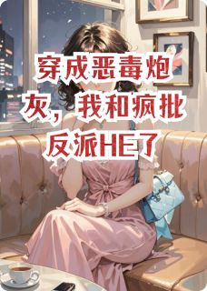 （全集-免费）穿成恶毒炮灰，我和疯批反派HE了完本小说_傅沉昱顾承砚林晚全文免费阅读
