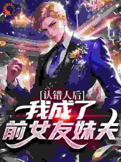 认错人后,我成了前女友妹夫(新书)大结局在线阅读