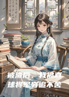 星星落手心的小说被渣后,我被直球将军穷追不舍全文阅读