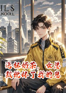 热门推荐送杯奶茶,女总裁说怀了我的崽by下山的土包子小说正版在线