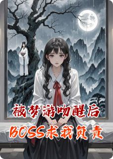 被梦游吻醒后BOSS求我负责傅云深沈清薇被梦游吻醒后BOSS求我负责全文免费阅读【完整章节】