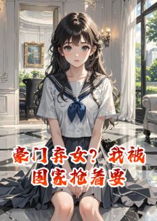 热门小说豪门弃女?我被国家抢着要完整版全文阅读