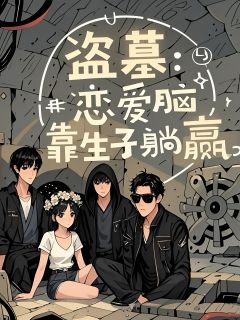 独家盗墓：恋爱脑靠生子躺赢全本大结局小说阅读