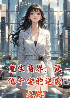 重生商界:复仇千金的逆袭之路最新章节免费阅读by杳山君无广告小说