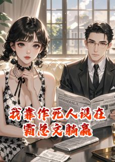 热门小说我靠作死人设在霸总文躺赢完整版全文阅读