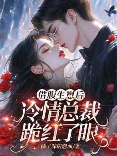 快手借腹生崽后,冷情总裁跪红了眼小说全本章节大结局