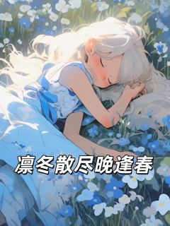 爆款小说由作者佚名所创作的凛冬散尽晚逢春在线阅读