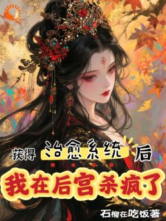 获得治愈系统后，我在后宫杀疯了最新章节免费阅读by石榴在吃饭无广告小说