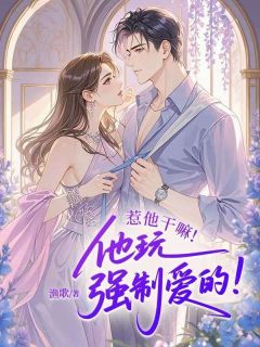 惹他干嘛!他玩强制爱的!免费章节惹他干嘛!他玩强制爱的!点我搜索全章节小说