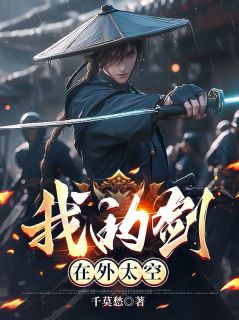 快手热文我的剑在外太空元劫明哲小说推荐