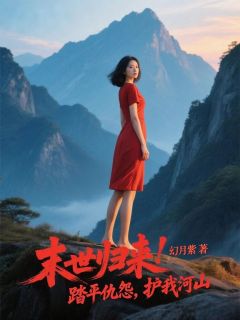 末世归来！踏平仇怨，护我河山最新章节免费阅读by幻月紫无广告小说