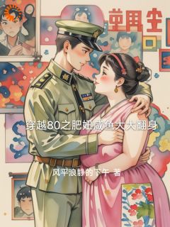 爆款小说穿越80之肥妞咸鱼大大翻身在线阅读-李萍周正泽免费阅读