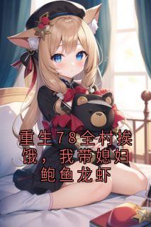 强烈推荐重生78全村挨饿,我带媳妇鲍鱼龙虾潘杰萧婉君在线阅读-英驰看书网