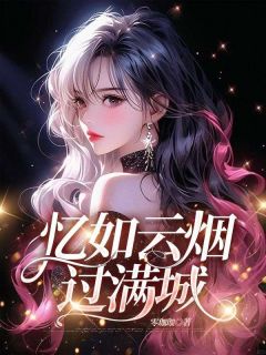 老书虫看了N遍的忆如云烟过满城最新章节