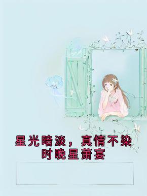 星光暗淡,真情不染时晚星萧宴萧宴时晚星全章节目录免费阅读