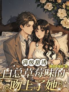满级甜诱白总草莓味的吻上了她章节目录小说-白深姜黎免费阅读全文