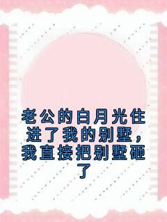 老公的白月光住进了我的别墅,我直接把别墅砸了最新章节 陈然沈南青全文阅读