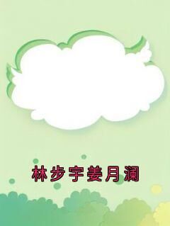 主角是林步宇姜月澜的林步宇姜月澜抖音热门小说