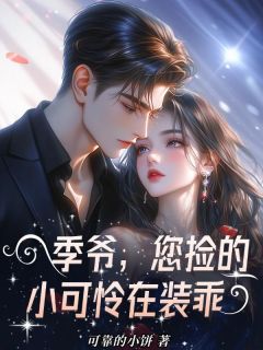 全章节小说季爷,您捡的小可怜在装乖可靠的小饼最新阅读