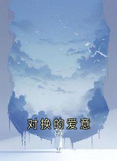 对换的爱意在线全文阅读-主人公林雪韩玉宸小说