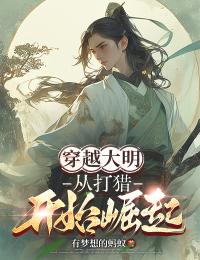 老书虫力荐穿越大明:从打猎开始崛起免费无弹窗阅读
