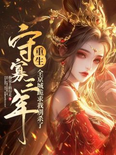 守寡三年重生,全京城跪求我别杀了是什么小说叶桢谢霆舟全本免费阅读