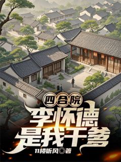 四合院,李怀德是我干爹(全章节)-李胜利易中海贾东旭在线阅读