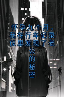 快手热推怀孕九个月,我在行车记录仪里发现了老公的秘密小说主角知遥顾霄沉在线阅读