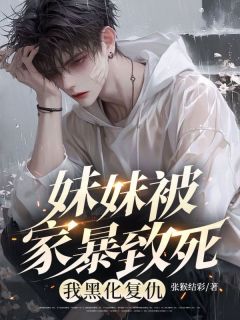 妹妹被家暴致死，我黑化复仇顾浩顾若言大结局小说全章节阅读