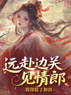 免费完结小说远赴边关见情郎,我却提了和离阿那瑰姜昭宁无弹窗免费阅读-英驰看书网