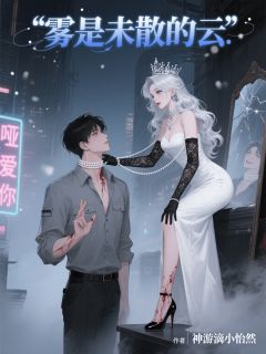 雾是未散的云小说-雾是未散的云抖音小说苏诗涵林宇轩厉阳深