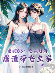 重回83:恶霸赶海,虐渣带飞全家精彩章节-重回83:恶霸赶海,虐渣带飞全家免费阅读全文-英驰看书网