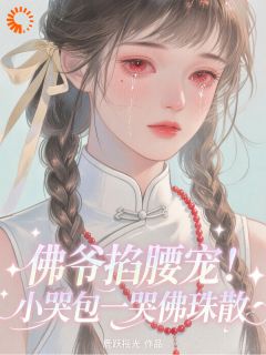 佛爷掐腰宠!小哭包一哭佛珠散小说(完结)-温阮裴砚修无删减阅读