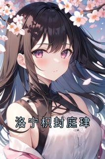 封庭珒洛宁枳洛宁枳封庭珒全文(封庭珒洛宁枳)章节免费阅读