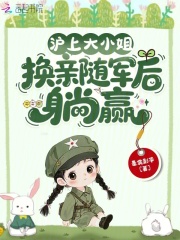 沪上大小姐,换亲随军后躺赢小说_沪上大小姐,换亲随军后躺赢小说结局阅读