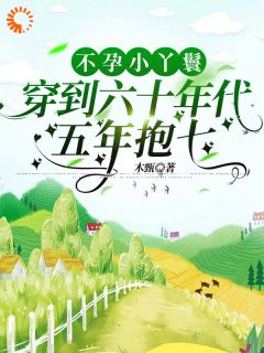 免费完结小说不孕小丫鬟穿到六十年代五年抱七方冉谢飞扬无弹窗免费阅读