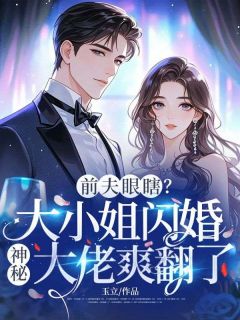 良心推荐前夫眼瞎?大小姐闪婚神秘大佬爽翻了小说试读