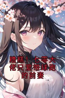 抖音完结糟糕!七零大佬只爱带球跑的前妻林知微周秉(全文在线阅读)-英驰看书网