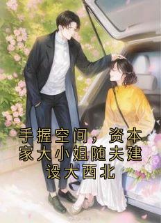 林知晚梁京冶主角的小说完结版手握空间，资本家大小姐随夫建设大西北全集