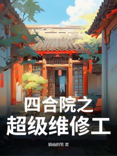 强烈推荐四合院之超级维修工张扬秦淮茹在线阅读