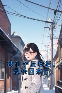 叶逍依芙被仙子反咬后,我杀回来了全章节免费阅读