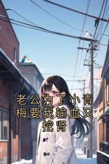 老公为了小青梅要我输血又挖肾无弹窗在线阅读