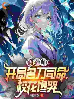 锻造师:开局名刀司命,校花馋哭陈澈江雅雅by晴川水免费看