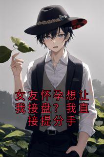 【女友怀孕想让我接盘？我直接提分手】主角(梁玉璐陆川)在线阅读-英驰看书网