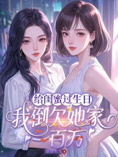 给闺蜜过生日,我倒欠她家一百万小说的书名是什么